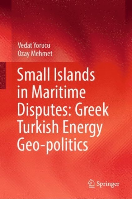 Ozay Mehmet, Vedat Yorucu - Small Islands in Maritime Disputes: Greek Turkish Energy Geo-politics, E-bok
