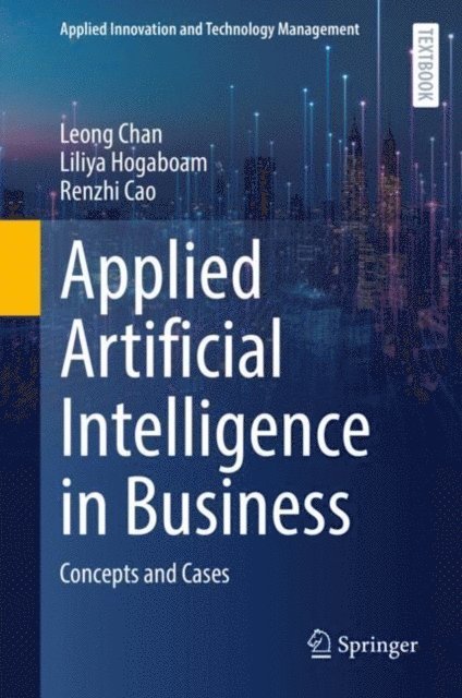 Renzhi Cao, Liliya Hogaboam, Leong Chan - Applied Artificial Intelligence in Business, E-bok