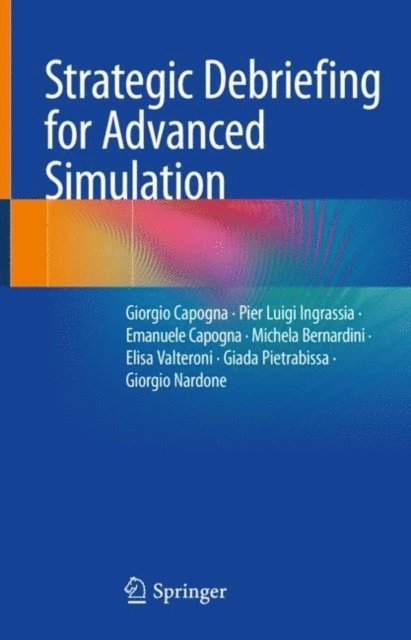 Giorgio Nardone, Giada Pietrabissa, Elisa Valteroni, Michela Bernardini, Emanuele Capogna, Pier Luigi Ingrassia, Giorgio Capogna - Strategic Debriefing for Advanced Simulation, E-bok