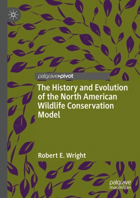 Robert E. Wright - History and Evolution of the North American Wildlife Conservation Model, E-bok