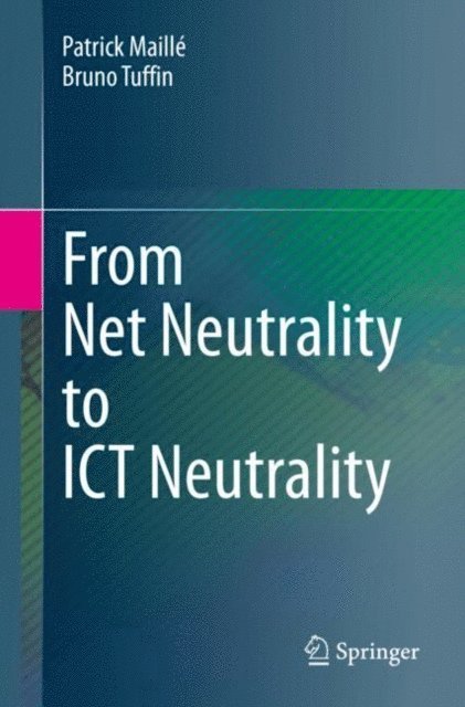 Bruno Tuffin, Patrick Maille - From Net Neutrality to ICT Neutrality, E-bok