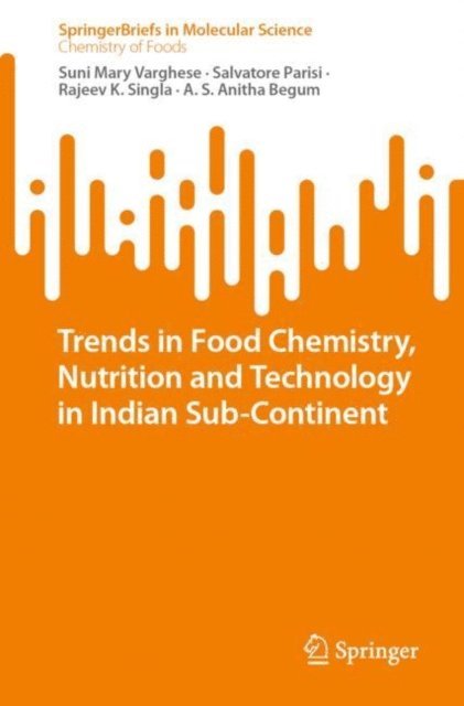 A. S. Anitha Begum, Rajeev K. Singla, Salvatore Parisi, Suni Mary Varghese - Trends in Food Chemistry, Nutrition and Technology in Indian Sub-Continent, E-bok