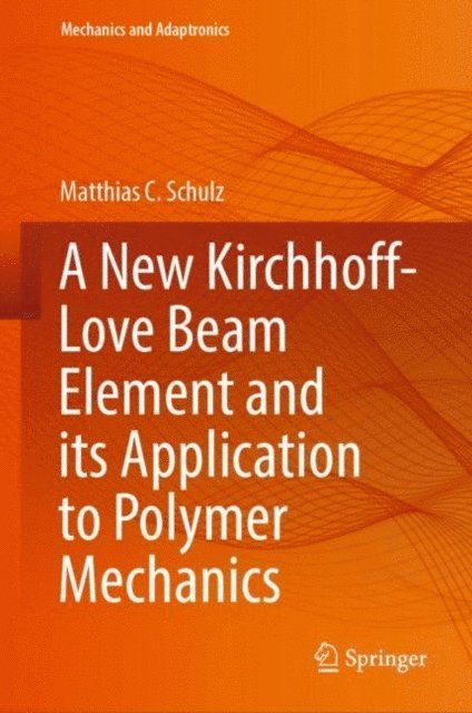 Matthias C. Schulz - New Kirchhoff-Love Beam Element and its Application to Polymer Mechanics, E-bok