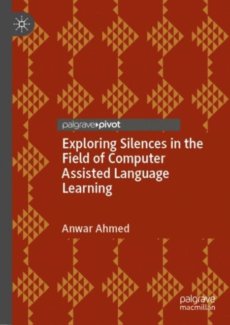 Anwar Ahmed - Exploring Silences in the Field of Computer Assisted Language Learning, E-bok