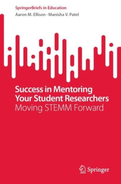 Manisha V. Patel, Aaron M. Ellison - Success in Mentoring Your Student Researchers, E-bok