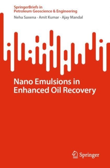 Ajay Mandal, Amit Kumar, Neha Saxena - Nano Emulsions in Enhanced Oil Recovery, E-bok