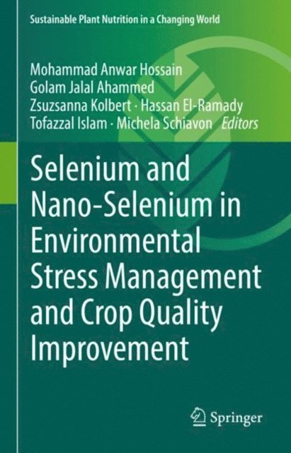 Michela Schiavon, Tofazzal Islam, Hassan El-Ramady, Zsuzsanna Kolbert, Golam Jalal Ahammed, Mohammad Anwar Hossain - Selenium and Nano-Selenium in Environmental Stress Management and Crop Quality Improvement, E-bok