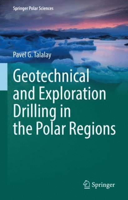 Pavel G. Talalay - Geotechnical and Exploration Drilling in the Polar Regions, E-bok