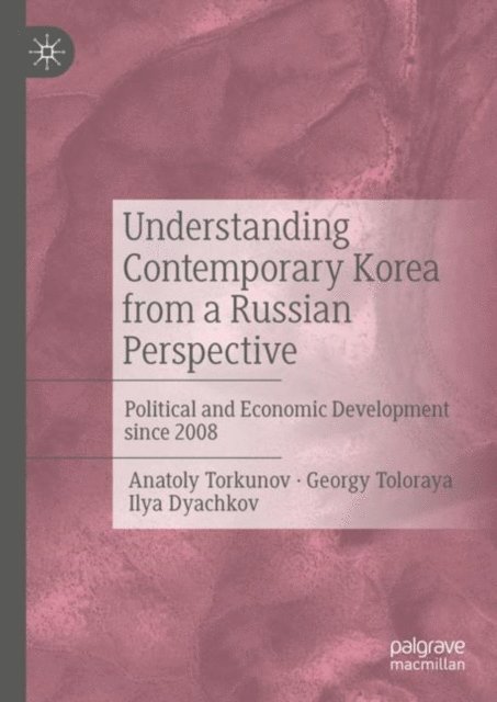 Ilya Dyachkov, Georgy Toloraya, Anatoly Torkunov - Understanding Contemporary Korea from a Russian Perspective, E-bok