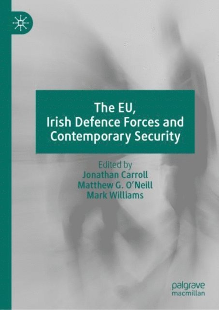 Mark Williams, Matthew G. O'Neill, Jonathan Carroll - EU, Irish Defence Forces and Contemporary Security, E-bok