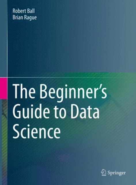 Brian Rague, Robert Ball - Beginner's Guide to Data Science, E-bok
