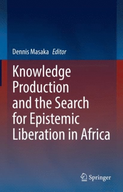 Dennis Masaka - Knowledge Production and the Search for Epistemic Liberation in Africa, E-bok