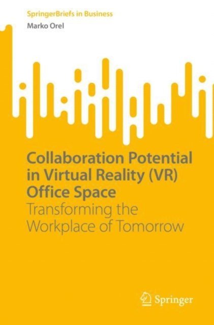 Marko Orel - Collaboration Potential in Virtual Reality (VR) Office Space, E-bok