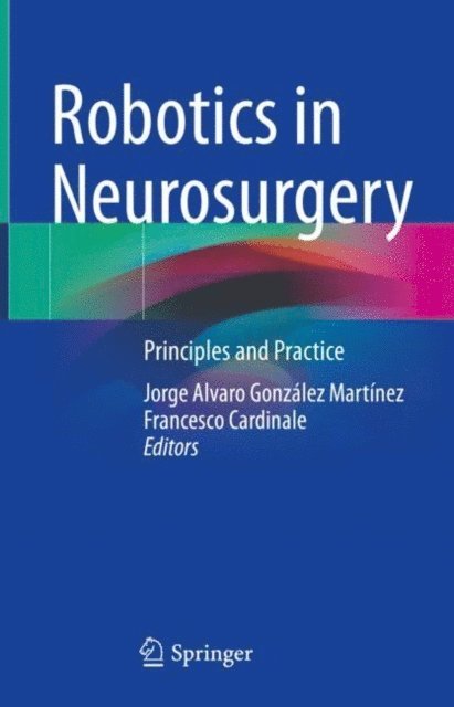 Francesco Cardinale, Jorge Alvaro Gonzalez Martinez - Robotics in Neurosurgery, E-bok
