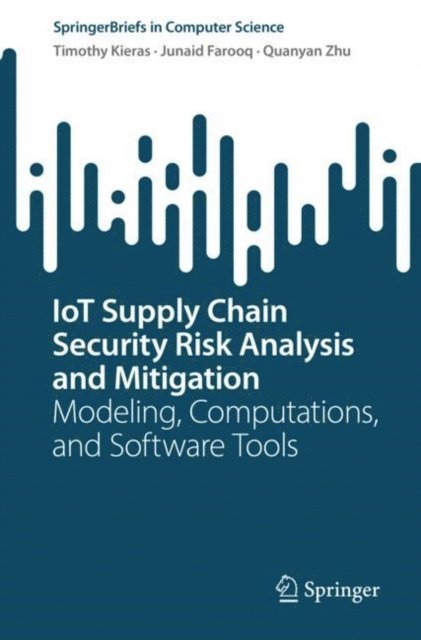 Quanyan Zhu, Junaid Farooq, Timothy Kieras - IoT Supply Chain Security Risk Analysis and Mitigation, E-bok