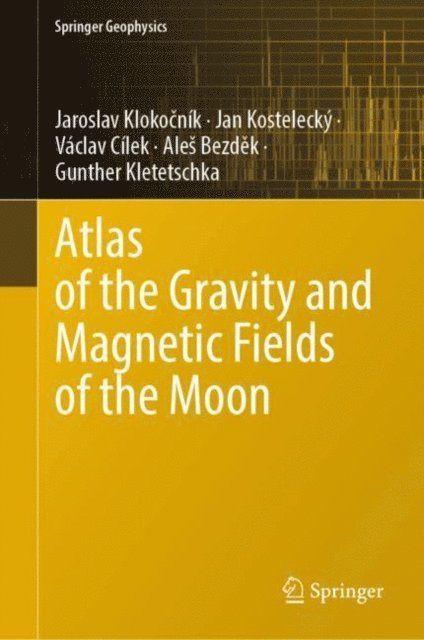 Gunther Kletetschka, Ales Bezdek, Vaclav Cilek, Jan Kostelecky, Jaroslav Klokocnik - Atlas of the Gravity and Magnetic Fields of the Moon, E-bok
