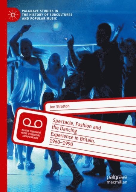 Jon Stratton - Spectacle, Fashion and the Dancing Experience in Britain, 1960-1990, E-bok