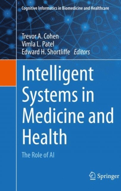 Edward H. Shortliffe, Vimla L. Patel, Trevor A. Cohen - Intelligent Systems in Medicine and Health, E-bok
