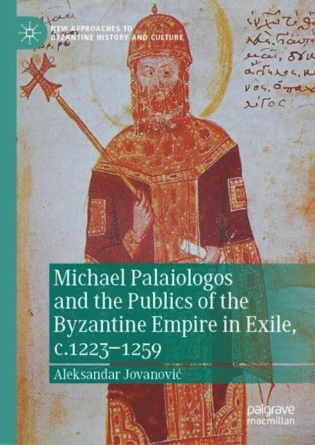 Aleksandar Jovanovic - Michael Palaiologos and the Publics of the Byzantine Empire in Exile, c.1223-1259, E-bok