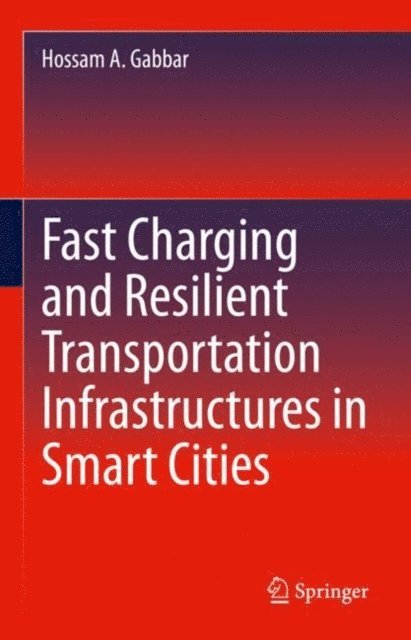 Hossam A. Gabbar - Fast Charging and Resilient Transportation Infrastructures in Smart Cities, E-bok
