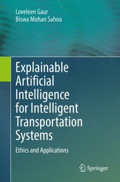 Biswa Mohan Sahoo, Loveleen Gaur - Explainable Artificial Intelligence for Intelligent Transportation Systems, E-bok