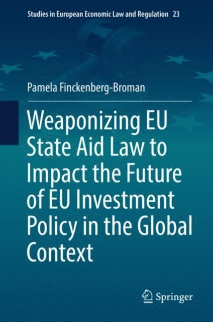 Pamela Finckenberg-Broman - Weaponizing EU State Aid Law to Impact the Future of EU Investment Policy in the Global Context, E-bok