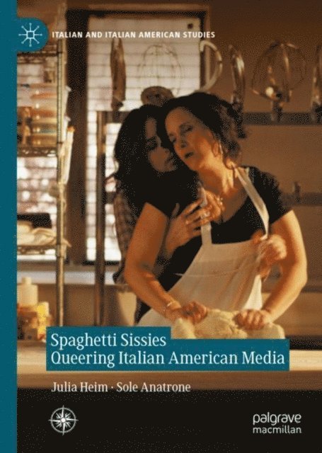 Sole Anatrone, Julia Heim - Spaghetti Sissies Queering Italian American Media, E-bok