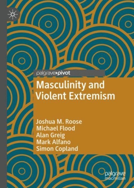 Simon Copland, Mark Alfano, Alan Greig, Michael Flood, Joshua M. Roose - Masculinity and Violent Extremism, E-bok