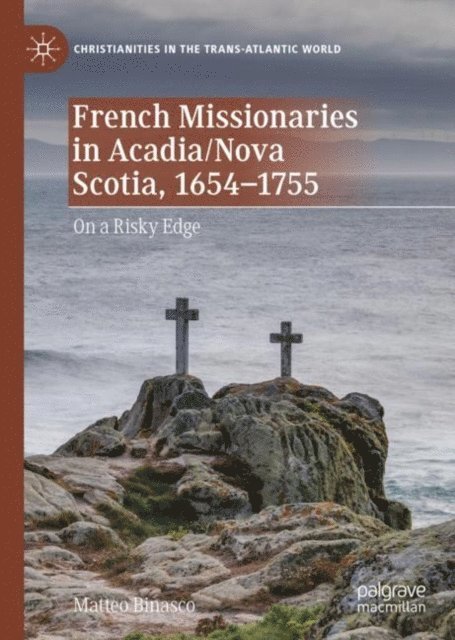 Matteo Binasco - French Missionaries in Acadia/Nova Scotia, 1654-1755, E-bok
