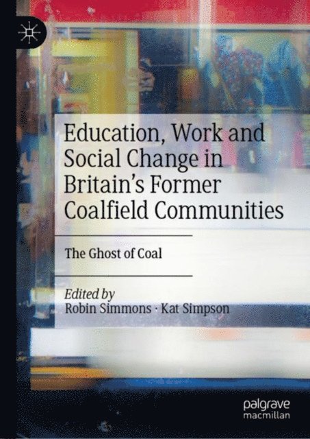 Kat Simpson, Robin Simmons - Education, Work and Social Change in Britain's Former Coalfield Communities, E-bok