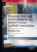 Education, Work and Social Change in Britains Former Coalfield Communities