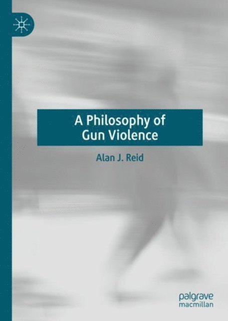 Alan J. Reid - Philosophy of Gun Violence, E-bok
