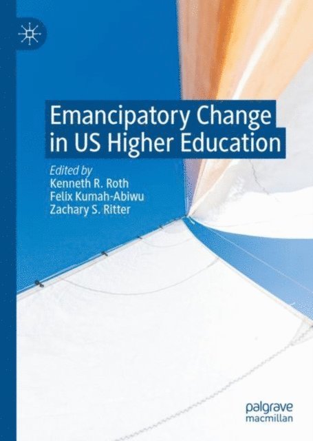 Zachary S. Ritter, Felix Kumah-Abiwu, Kenneth R. Roth - Emancipatory Change in US Higher Education, E-bok