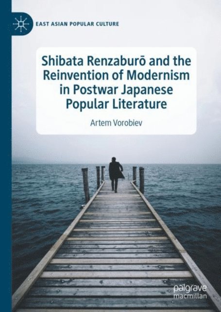 Artem Vorobiev - Shibata Renzaburo and the Reinvention of Modernism in Postwar Japanese Popular Literature, E-bok