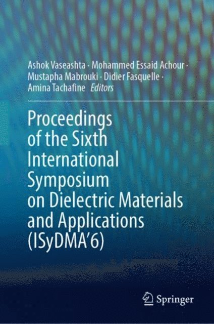 Amina Tachafine, Didier Fasquelle, Mustapha Mabrouki, Mohammed Essaid Achour, Ashok Vaseashta - Proceedings of the Sixth International Symposium on Dielectric Materials and Applications (ISyDMA'6), E-bok
