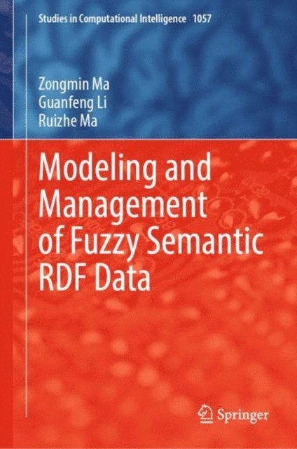 Ruizhe Ma, Guanfeng Li, Zongmin Ma - Modeling and Management of Fuzzy Semantic RDF Data, E-bok