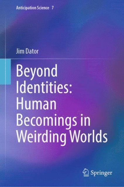 Jim Dator - Beyond Identities: Human Becomings in Weirding Worlds, E-bok