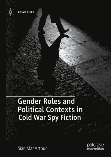 Sian MacArthur - Gender Roles and Political Contexts in Cold War Spy Fiction, E-bok