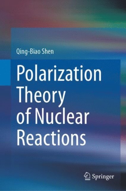 Qing-Biao Shen - Polarization Theory of Nuclear Reactions, E-bok