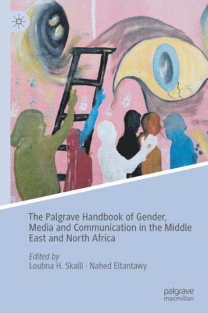 Nahed Eltantawy, Loubna H. Skalli - Palgrave Handbook of Gender, Media and Communication in the Middle East and North Africa, E-bok