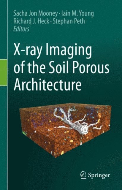Stephan Peth, Richard J. Heck, Iain M. Young, Sacha Jon Mooney - X-ray Imaging of the Soil Porous Architecture, E-bok