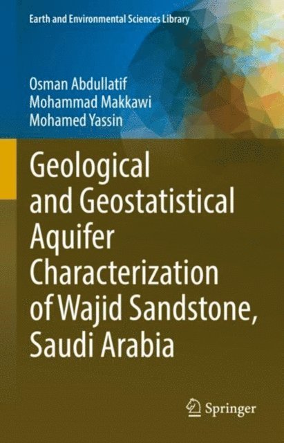 Mohamed Yassin, Mohammad Makkawi, Osman Abdullatif - Geological and Geostatistical Aquifer Characterization of Wajid Sandstone, Saudi Arabia, E-bok
