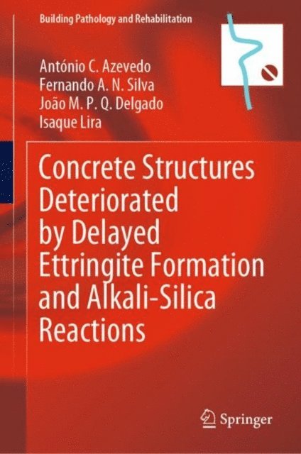 Isaque Lira, Joao M.P.Q. Delgado, Fernando A.N. Silva, Antonio C. Azevedo - Concrete Structures Deteriorated by Delayed Ettringite Formation and Alkali-Silica Reactions, E-bok