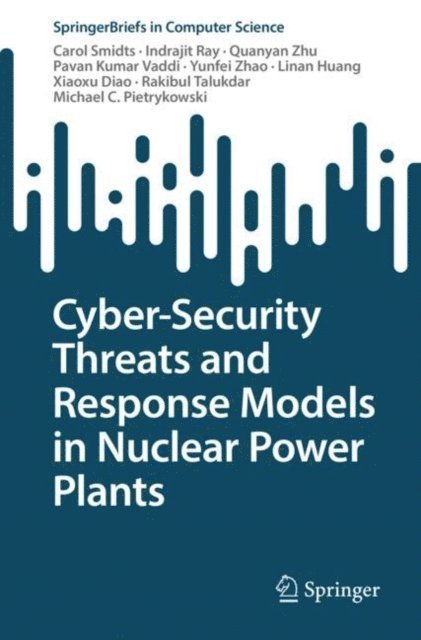 Michael C. Pietrykowski, Rakibul Talukdar, Xiaoxu Diao, Linan Huang, Yunfei Zhao, Pavan Kumar Vaddi, Quanyan Zhu, Indrajit Ray, Carol Smidts - Cyber-Security Threats and Response Models in Nuclear Power Plants, E-bok