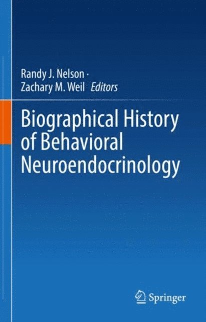 Zachary M. Weil, Randy J. Nelson - Biographical History of Behavioral Neuroendocrinology, E-bok