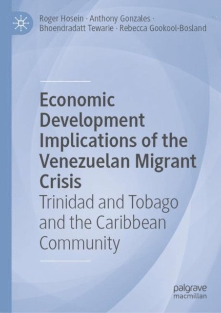 Rebecca Gookool-Bosland, Bhoendradatt Tewarie, Anthony Gonzales, Roger Hosein - Economic Development Implications of the Venezuelan Migrant Crisis, E-bok