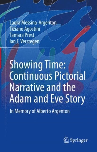 Ian F. Verstegen, Tamara Prest, Tiziano Agostini, Laura Messina-Argenton - Showing Time: Continuous Pictorial Narrative and the Adam and Eve Story, E-bok