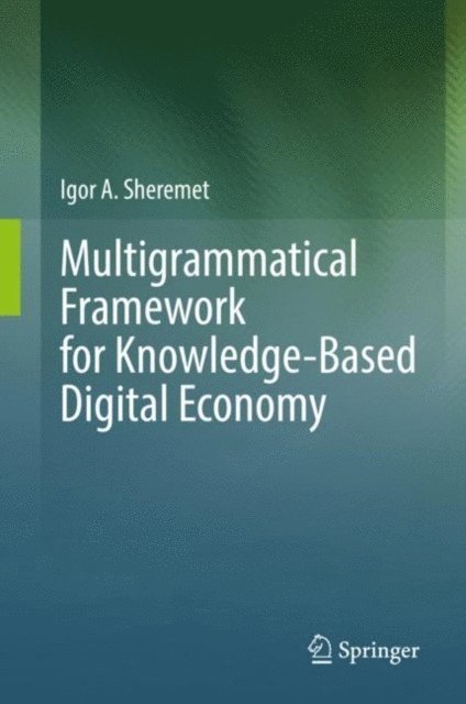 Igor A. Sheremet - Multigrammatical Framework for Knowledge-Based Digital Economy, E-bok