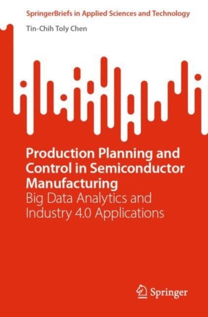 Tin-Chih Toly Chen - Production Planning and Control in Semiconductor Manufacturing, E-bok