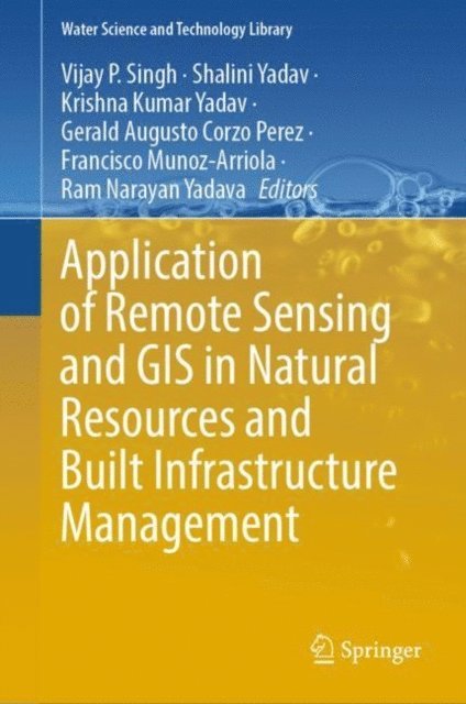 Ram Narayan Yadava, Francisco Munoz-Arriola, Gerald Augusto Corzo Perez, Krishna Kumar Yadav, Shalini Yadav, Vijay P. Singh - Application of Remote Sensing and GIS in Natural Resources and Built Infrastructure Management, E-bok